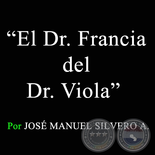 El Dr. Francia del Dr. Viola - Por JOSÉ MANUEL SILVERO A. - Sábado, 18 de Abril de 2009